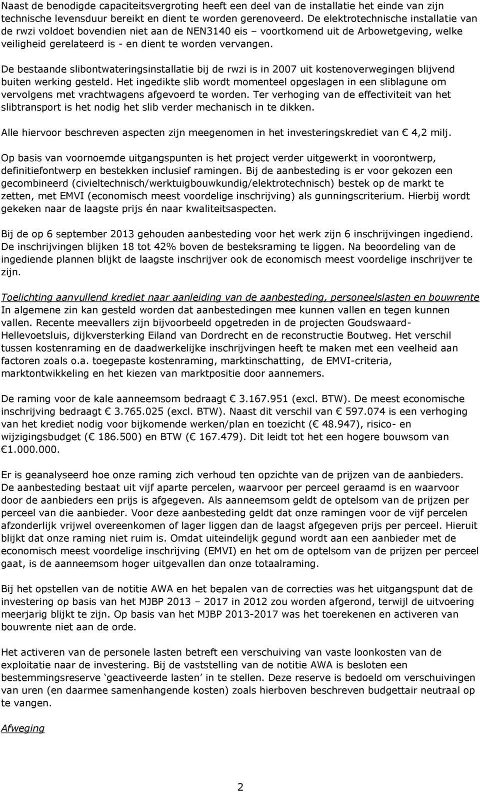 De bestaande slibontwateringsinstallatie bij de rwzi is in 2007 uit kostenoverwegingen blijvend buiten werking gesteld.