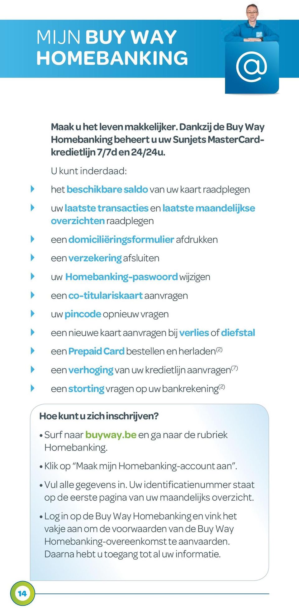 afsluiten } uw Homebanking-paswoord wijzigen } een co-titulariskaart aanvragen } uw pincode opnieuw vragen } een nieuwe kaart aanvragen bij verlies of diefstal } een Prepaid Card bestellen en