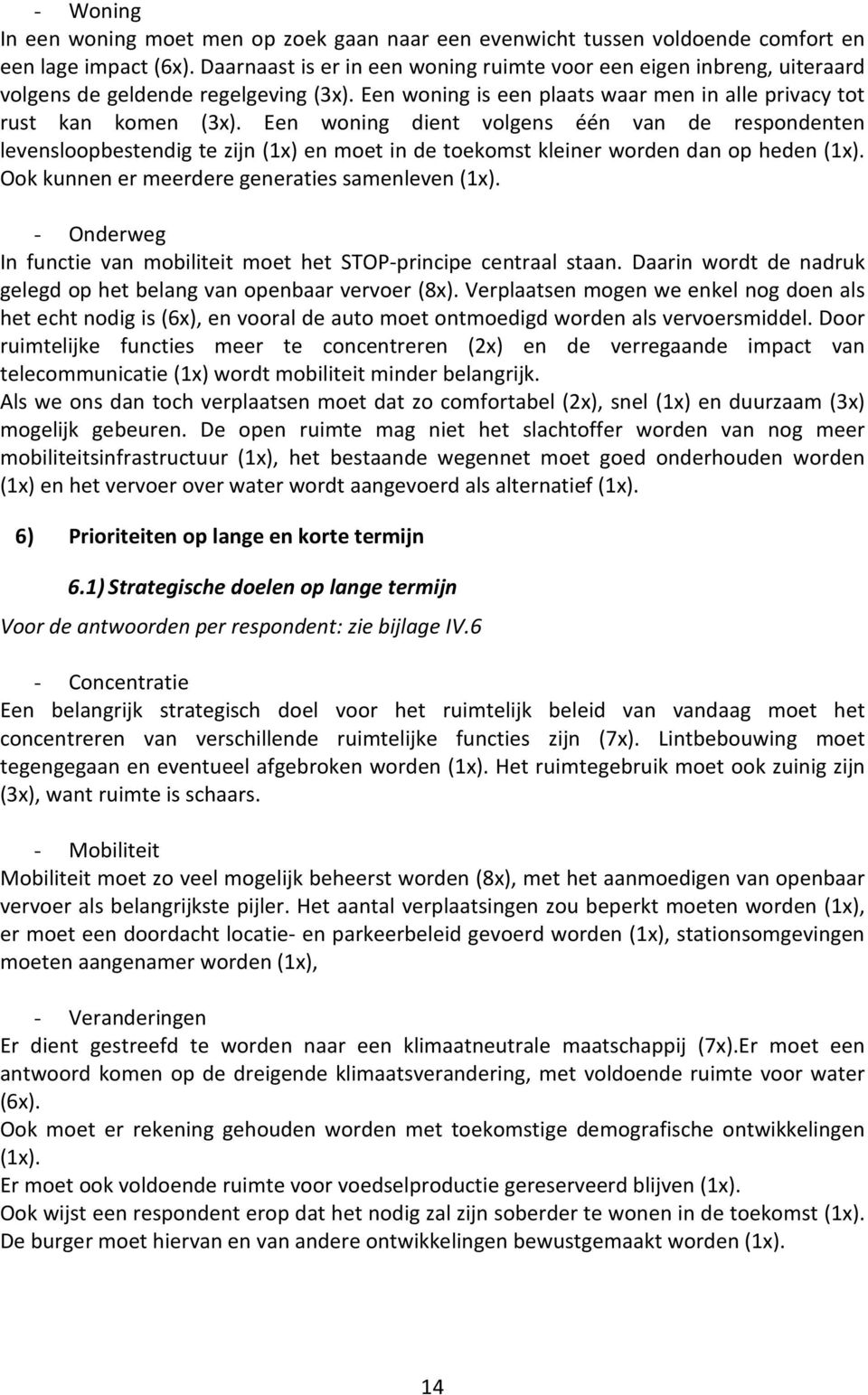 Een woning dient volgens één van de respondenten levensloopbestendig te zijn (1x) en moet in de toekomst kleiner worden dan op heden (1x). Ook kunnen er meerdere generaties samenleven (1x).