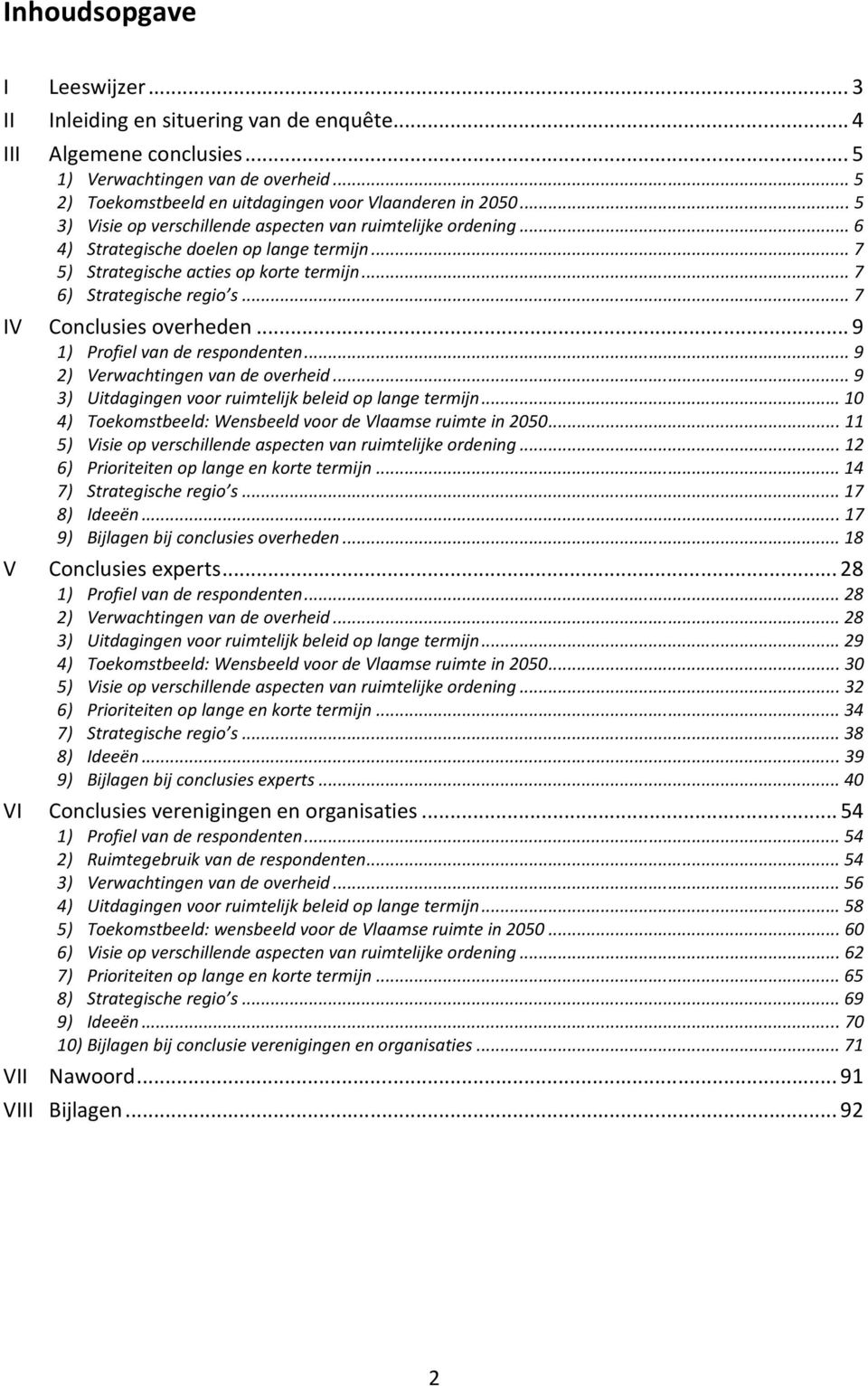 ..7 IV Conclusies overheden...9 1) Profiel van de respondenten...9 2) Verwachtingen van de overheid...9 3) Uitdagingen voor ruimtelijk beleid op lange termijn.