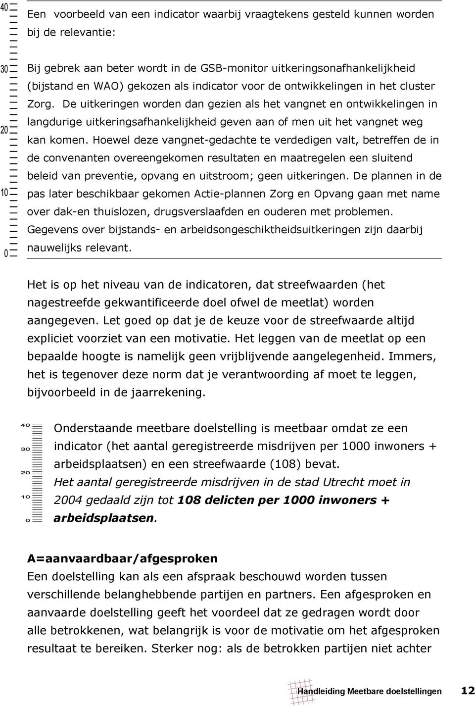 De uitkeringen worden dan gezien als het vangnet en ontwikkelingen in langdurige uitkeringsafhankelijkheid geven aan of men uit het vangnet weg kan komen.