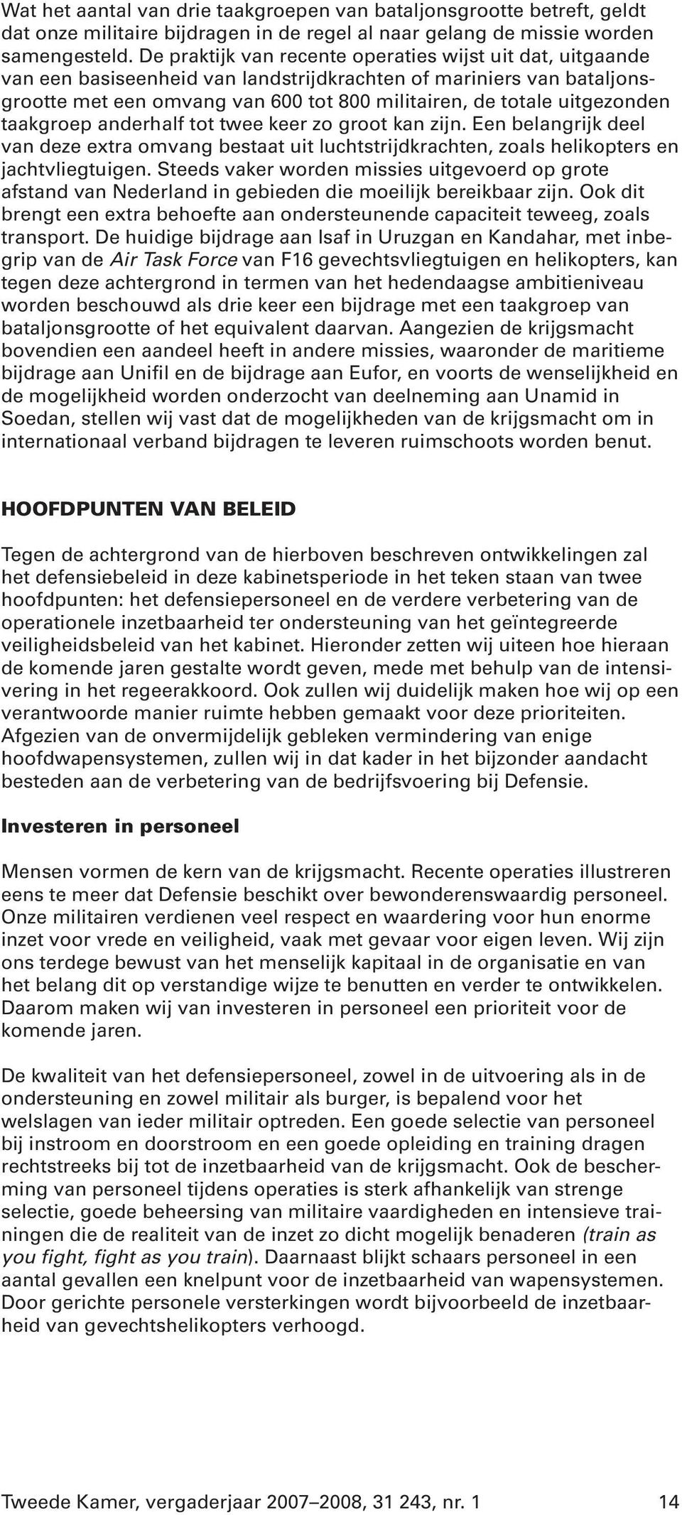 uitgezonden taakgroep anderhalf tot twee keer zo groot kan zijn. Een belangrijk deel van deze extra omvang bestaat uit luchtstrijdkrachten, zoals helikopters en jachtvliegtuigen.