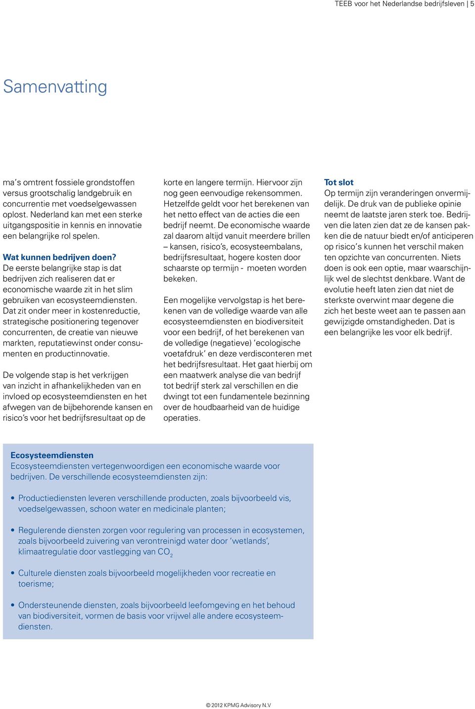 De eerste belangrijke stap is dat bedrijven zich realiseren dat er eco nomische waarde zit in het slim gebruiken van ecosysteemdiensten.