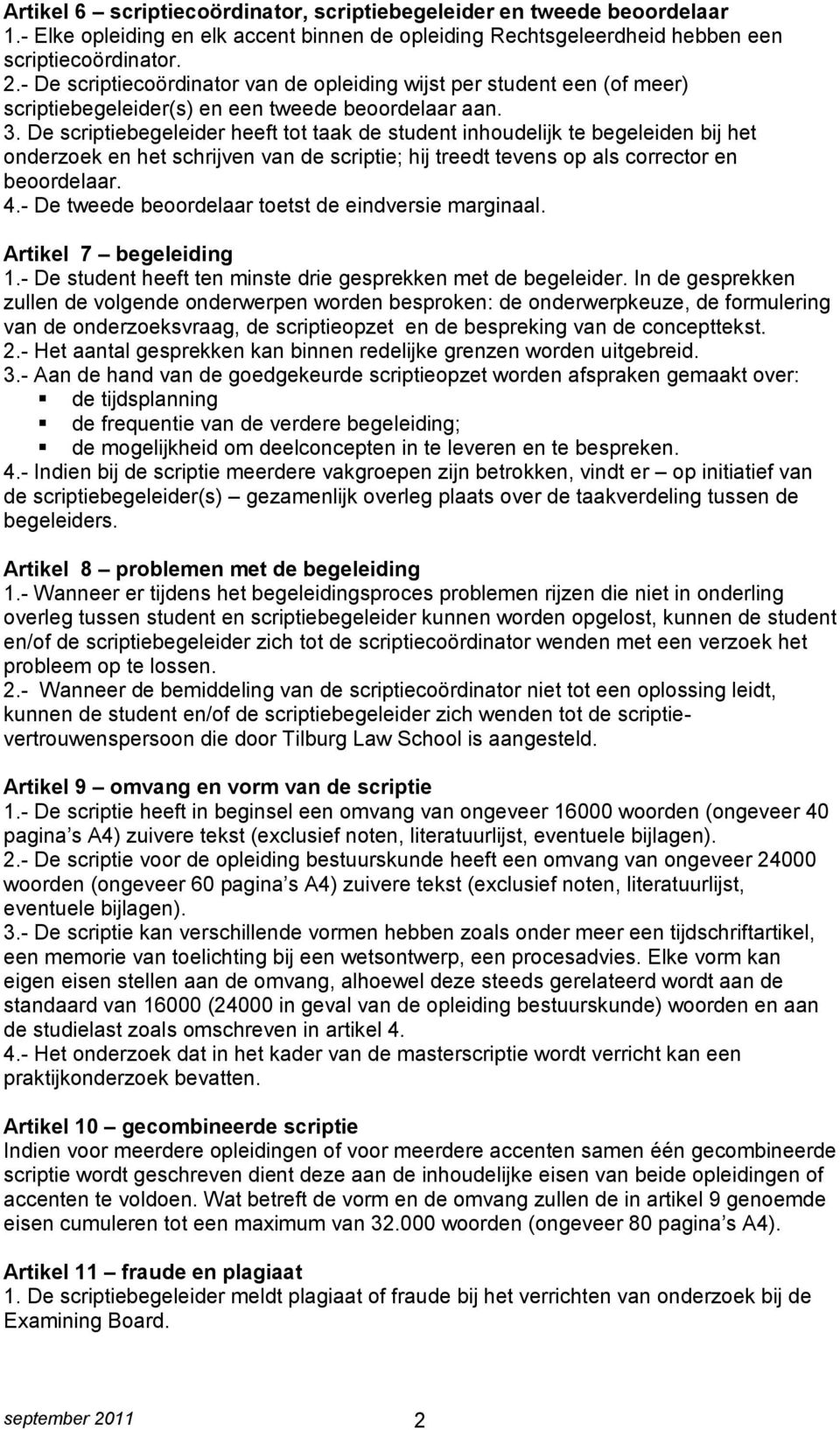 De scriptiebegeleider heeft tot taak de student inhoudelijk te begeleiden bij het onderzoek en het schrijven van de scriptie; hij treedt tevens op als corrector en beoordelaar. 4.