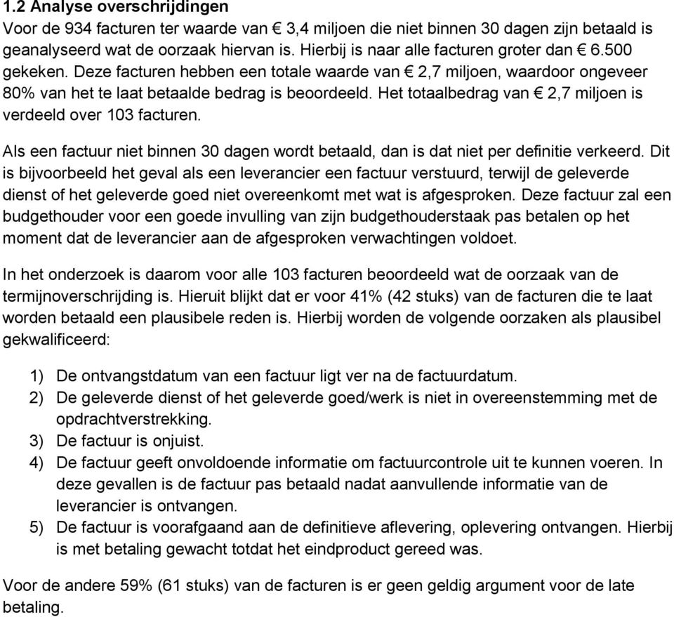 Het totaalbedrag van 2,7 miljoen is verdeeld over 103 facturen. Als een factuur niet binnen 30 dagen wordt betaald, dan is dat niet per definitie verkeerd.