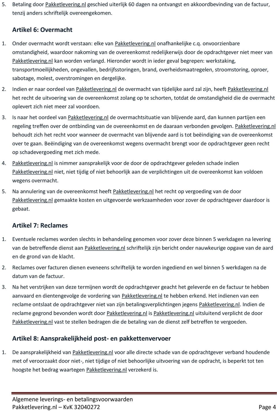 onvoorzienbare omstandigheid, waardoor nakoming van de overeenkomst redelijkerwijs door de opdrachtgever niet meer van Pakketlevering.nl kan worden verlangd.