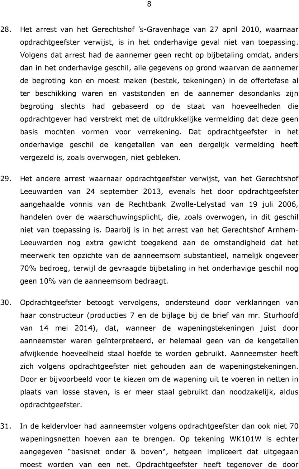 tekeningen) in de offertefase al ter beschikking waren en vaststonden en de aannemer desondanks zijn begroting slechts had gebaseerd op de staat van hoeveelheden die opdrachtgever had verstrekt met