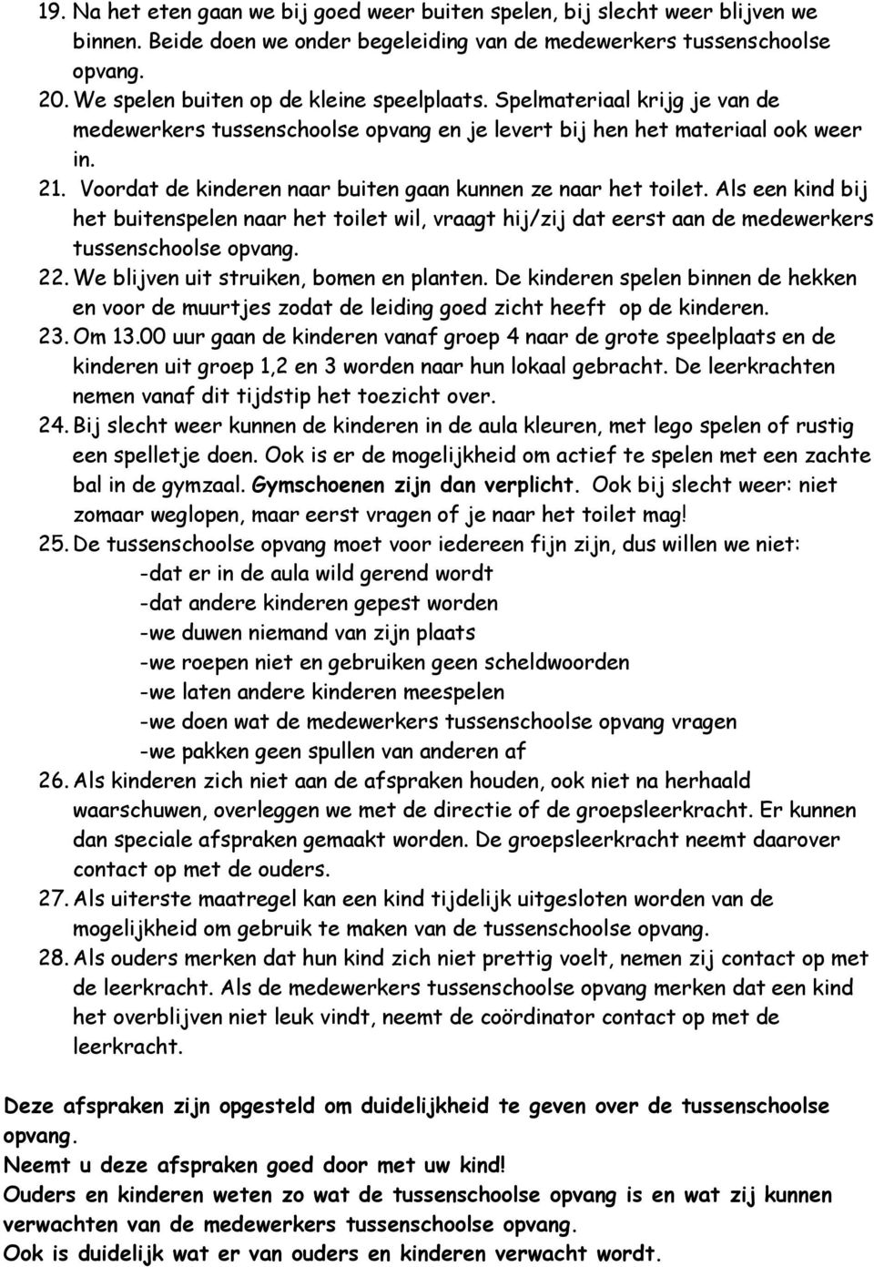 Als een kind bij het buitenspelen naar het toilet wil, vraagt hij/zij dat eerst aan de medewerkers tussenschoolse 22. We blijven uit struiken, bomen en planten.