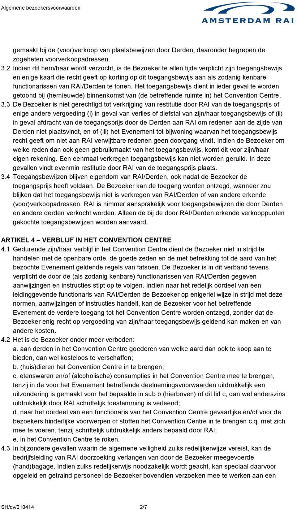 functionarissen van RAI/Derden te tonen. Het toegangsbewijs dient in ieder geval te worden getoond bij (hernieuwde) binnenkomst van (de betreffende ruimte in) het Convention Centre. 3.