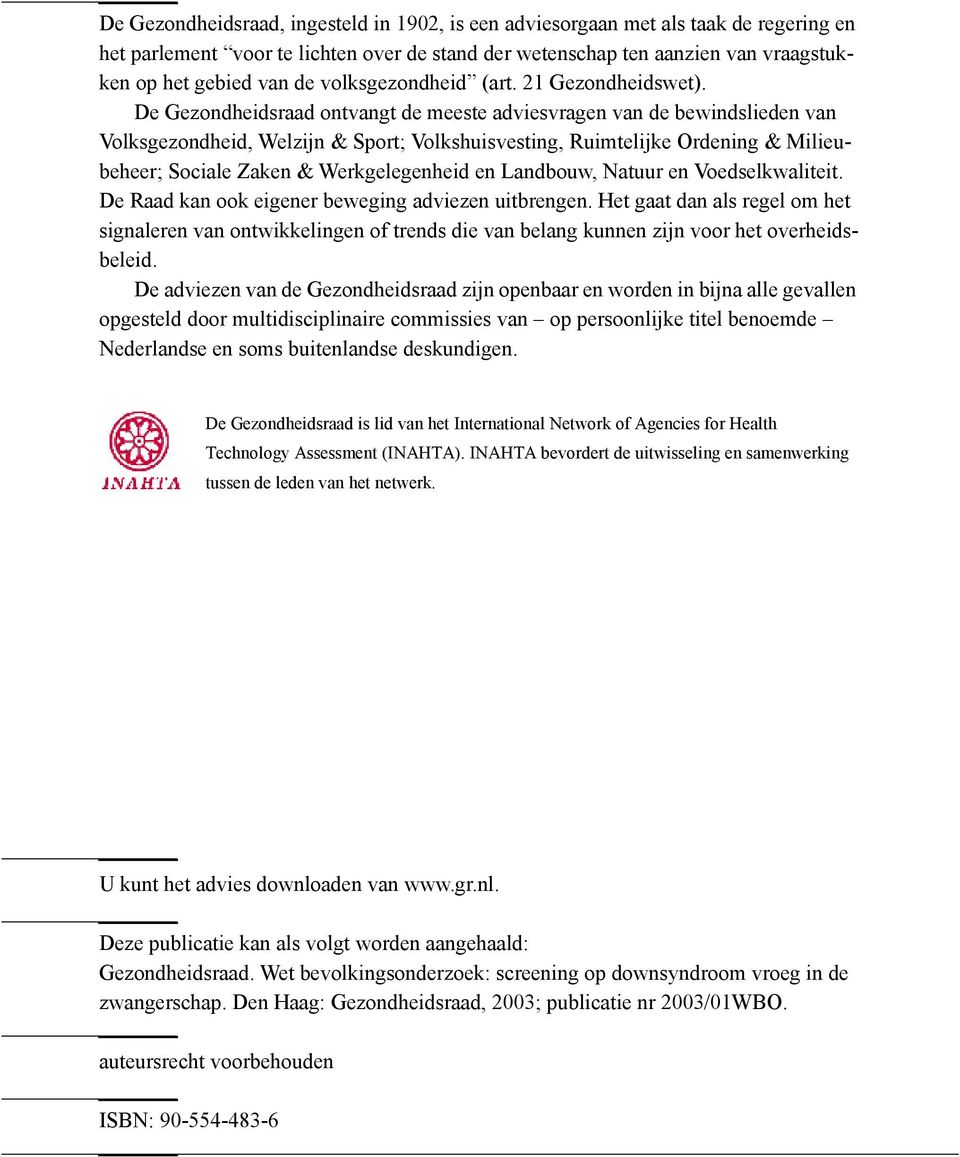 De Gezondheidsraad ontvangt de meeste adviesvragen van de bewindslieden van Volksgezondheid, Welzijn & Sport; Volkshuisvesting, Ruimtelijke Ordening & Milieubeheer; Sociale Zaken & Werkgelegenheid en