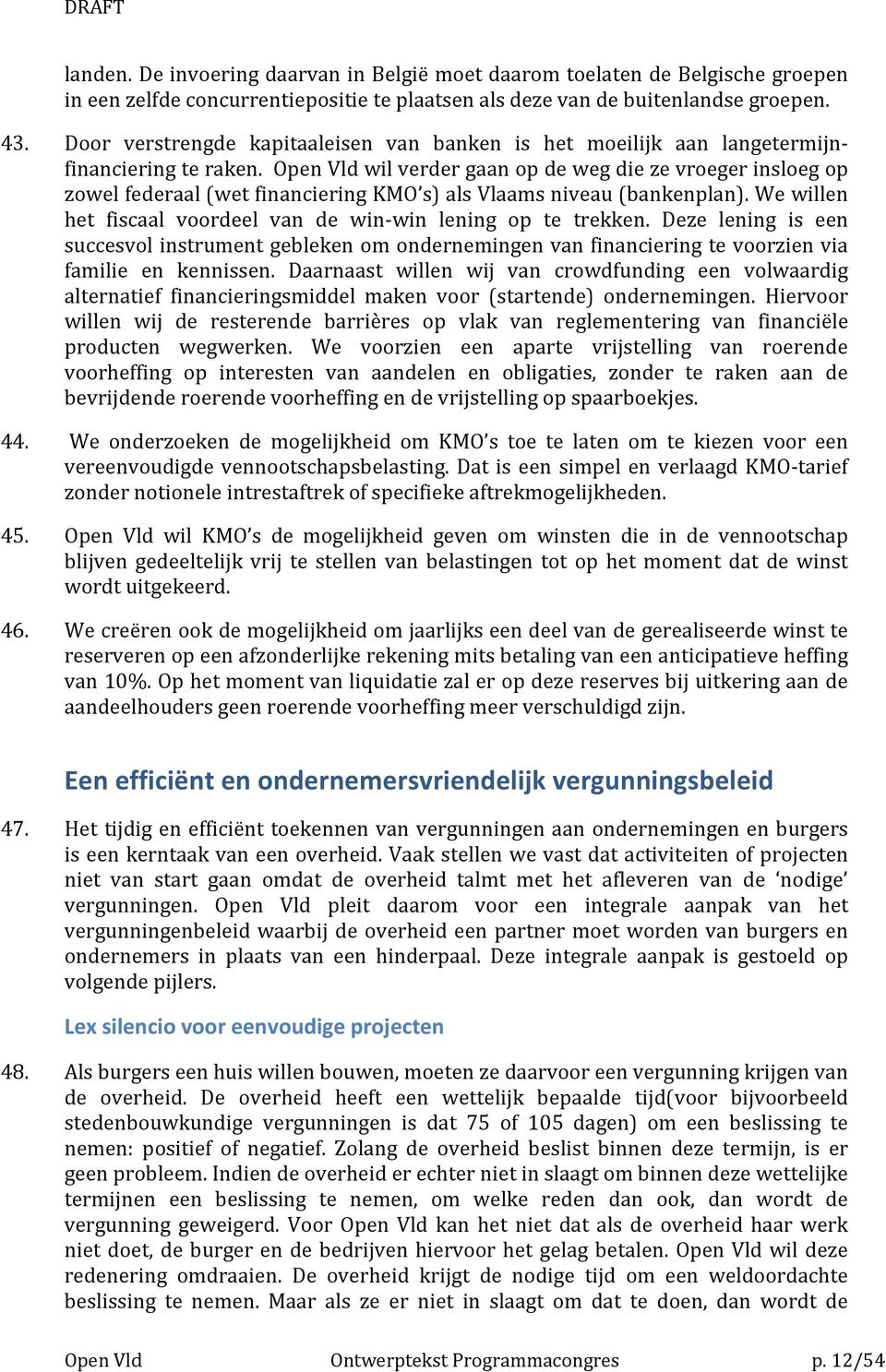 Open Vld wil verder gaan op de weg die ze vroeger insloeg op zowel federaal (wet financiering KMO s) als Vlaams niveau (bankenplan). We willen het fiscaal voordeel van de win-win lening op te trekken.