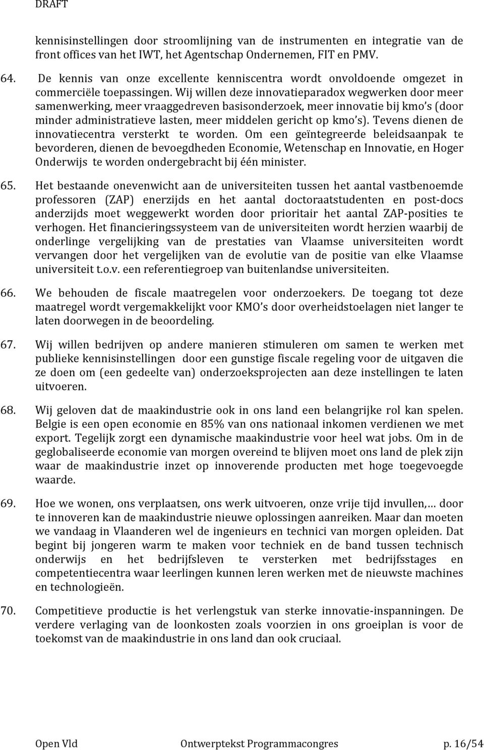 Wij willen deze innovatieparadox wegwerken door meer samenwerking, meer vraaggedreven basisonderzoek, meer innovatie bij kmo s (door minder administratieve lasten, meer middelen gericht op kmo s).