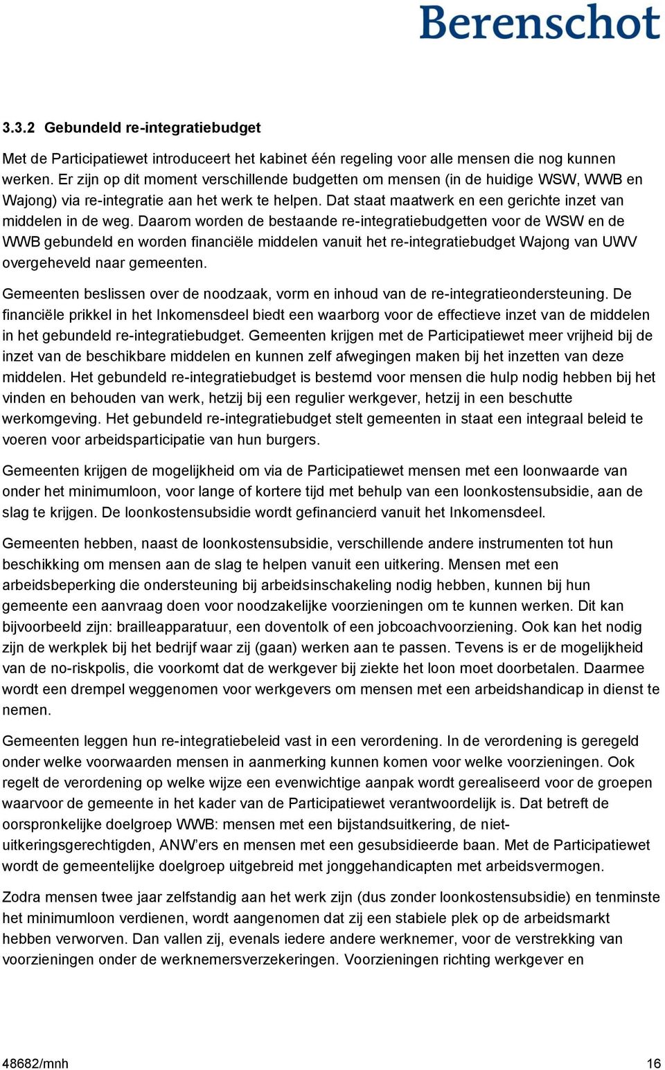 Daarom worden de bestaande re-integratiebudgetten voor de WSW en de WWB gebundeld en worden financiële middelen vanuit het re-integratiebudget Wajong van UWV overgeheveld naar gemeenten.