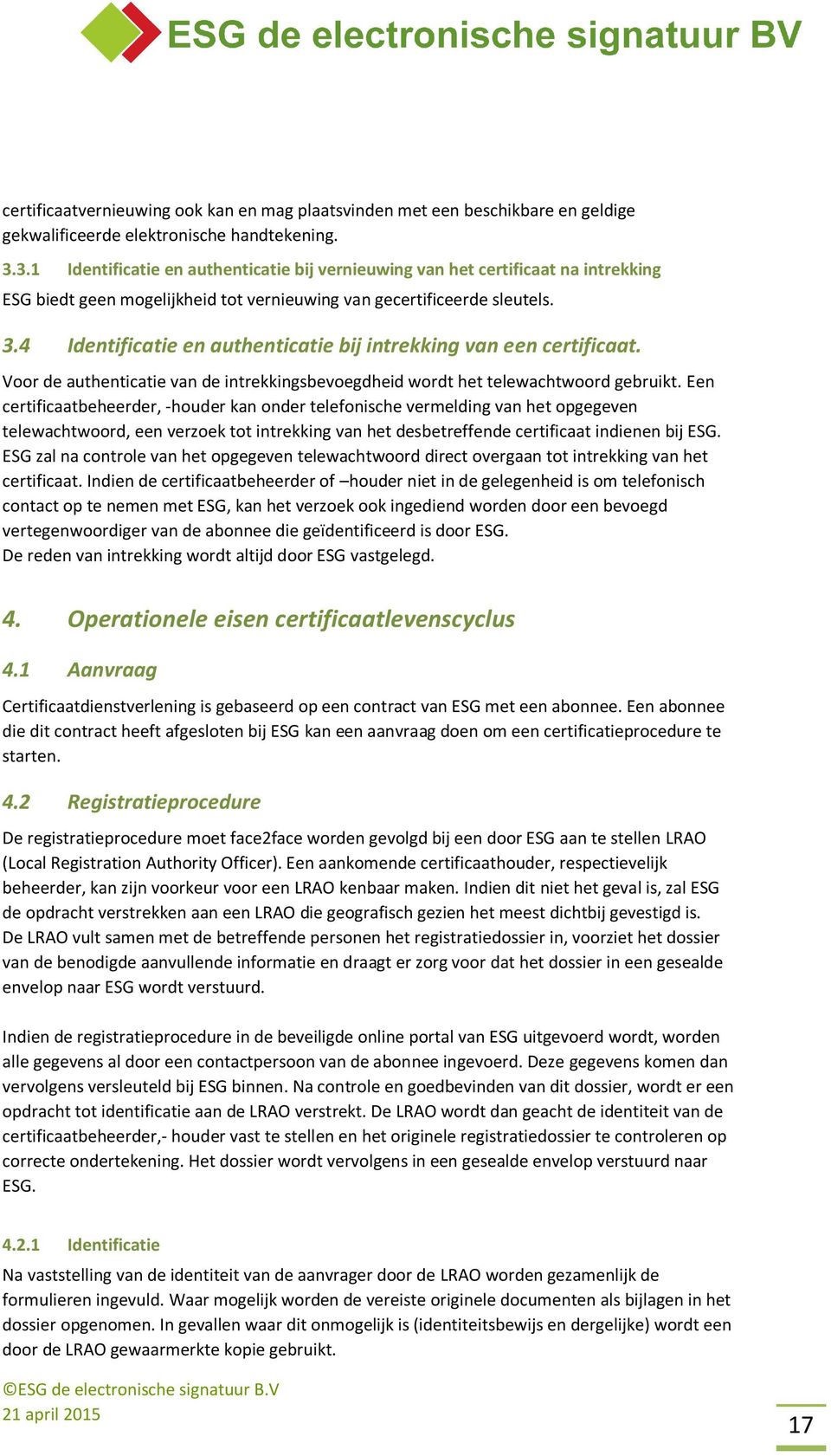 4 Identificatie en authenticatie bij intrekking van een certificaat. Voor de authenticatie van de intrekkingsbevoegdheid wordt het telewachtwoord gebruikt.