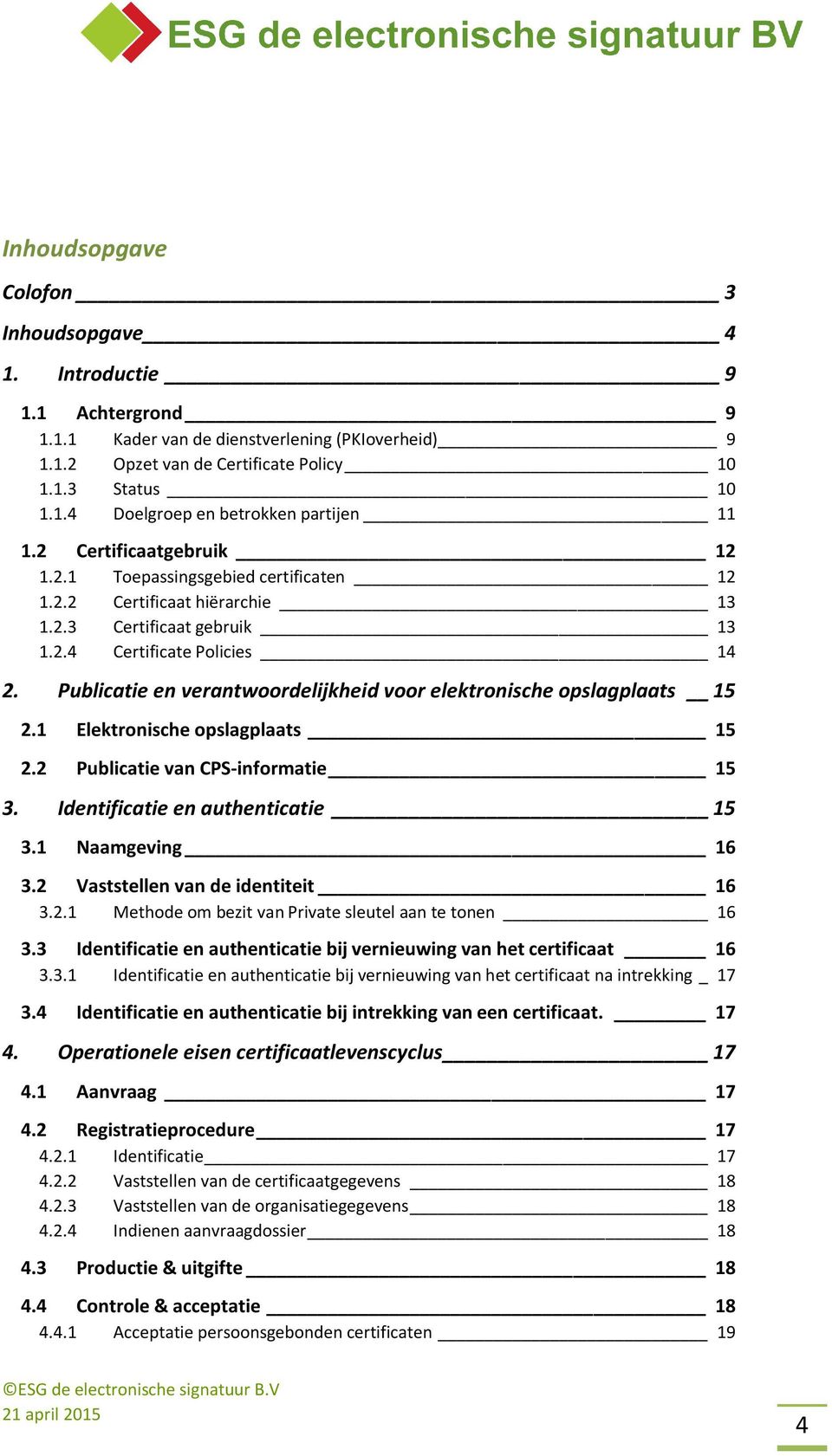 Publicatie en verantwoordelijkheid voor elektronische opslagplaats 15 2.1 Elektronische opslagplaats 15 2.2 Publicatie van CPS-informatie 15 3. Identificatie en authenticatie 15 3.1 Naamgeving 16 3.