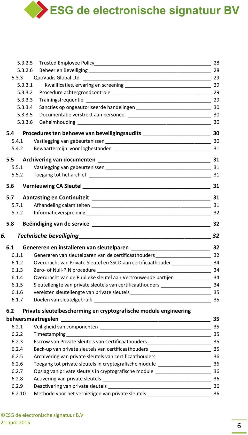 4.2 Bewaartermijn voor logbestanden 31 5.5 Archivering van documenten 31 5.5.1 Vastlegging van gebeurtenissen 31 5.5.2 Toegang tot het archief 31 5.6 Vernieuwing CA Sleutel 31 5.