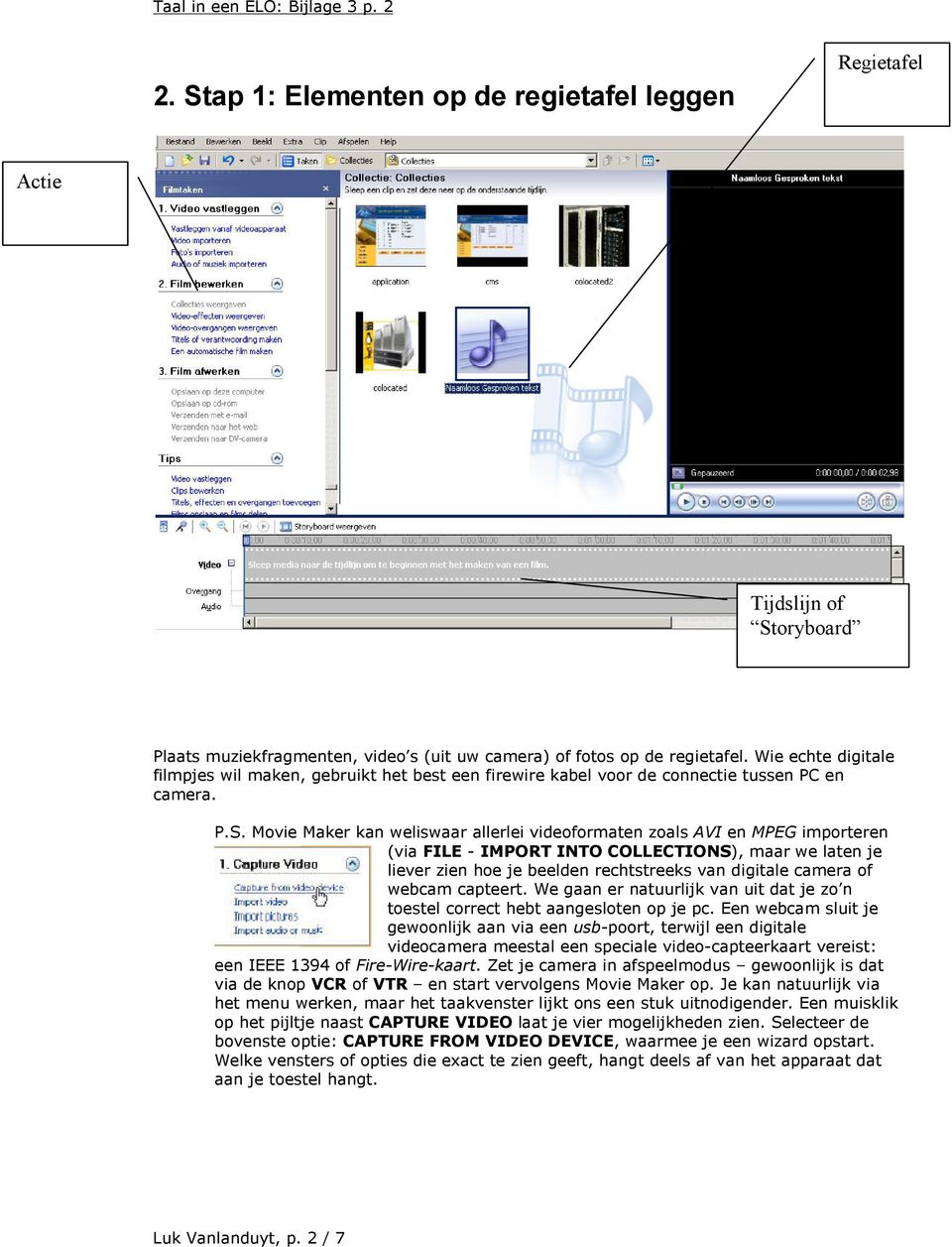 Movie Maker kan weliswaar allerlei videoformaten zoals AVI en MPEG importeren (via FILE - IMPORT INTO COLLECTIONS), maar we laten je liever zien hoe je beelden rechtstreeks van digitale camera of