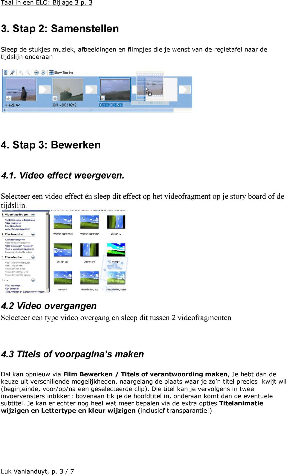 2 Video overgangen Selecteer een type video overgang en sleep dit tussen 2 videofragmenten 4.