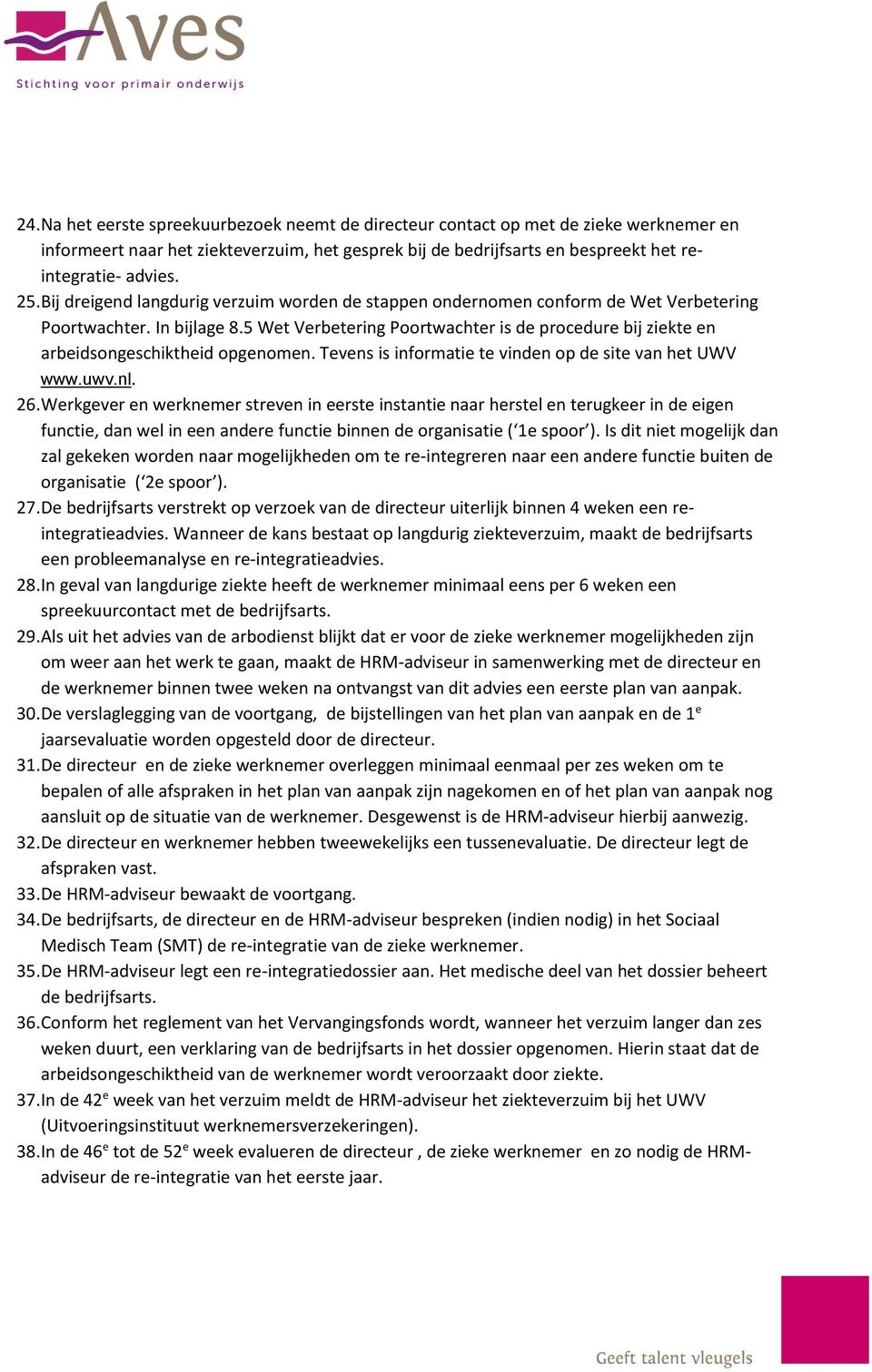 5 Wet Verbetering Poortwachter is de procedure bij ziekte en arbeidsongeschiktheid opgenomen. Tevens is informatie te vinden op de site van het UWV www.uwv.nl. 26.