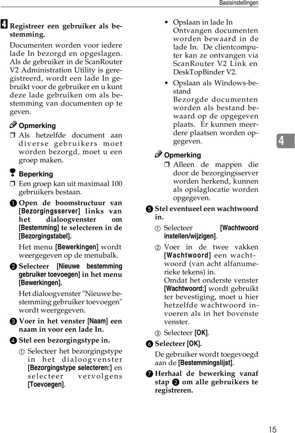 Als hetzelfde document aan diverse gebruikers moet worden bezorgd, moet u een groep maken. Beperking Een groep kan uit maximaal 100 gebruikers bestaan.