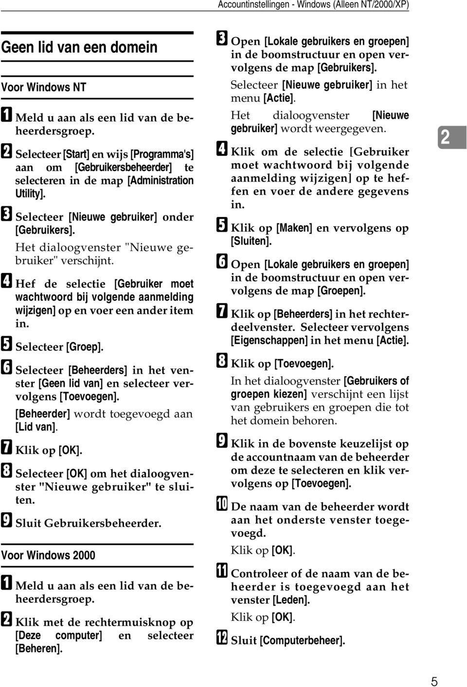 Het dialoogvenster "Nieuwe gebruiker" verschijnt. D Hef de selectie [Gebruiker moet wachtwoord bij volgende aanmelding wijzigen] op en voer een ander item in. E Selecteer [Groep].