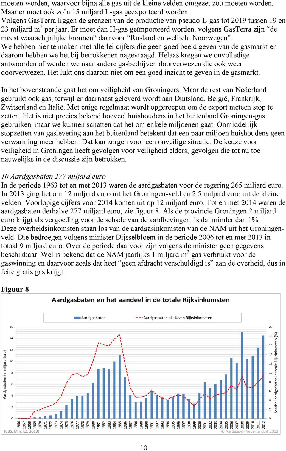 Er moet dan H-gas geïmporteerd worden, volgens GasTerra zijn de meest waarschijnlijke bronnen daarvoor Rusland en wellicht Noorwegen.