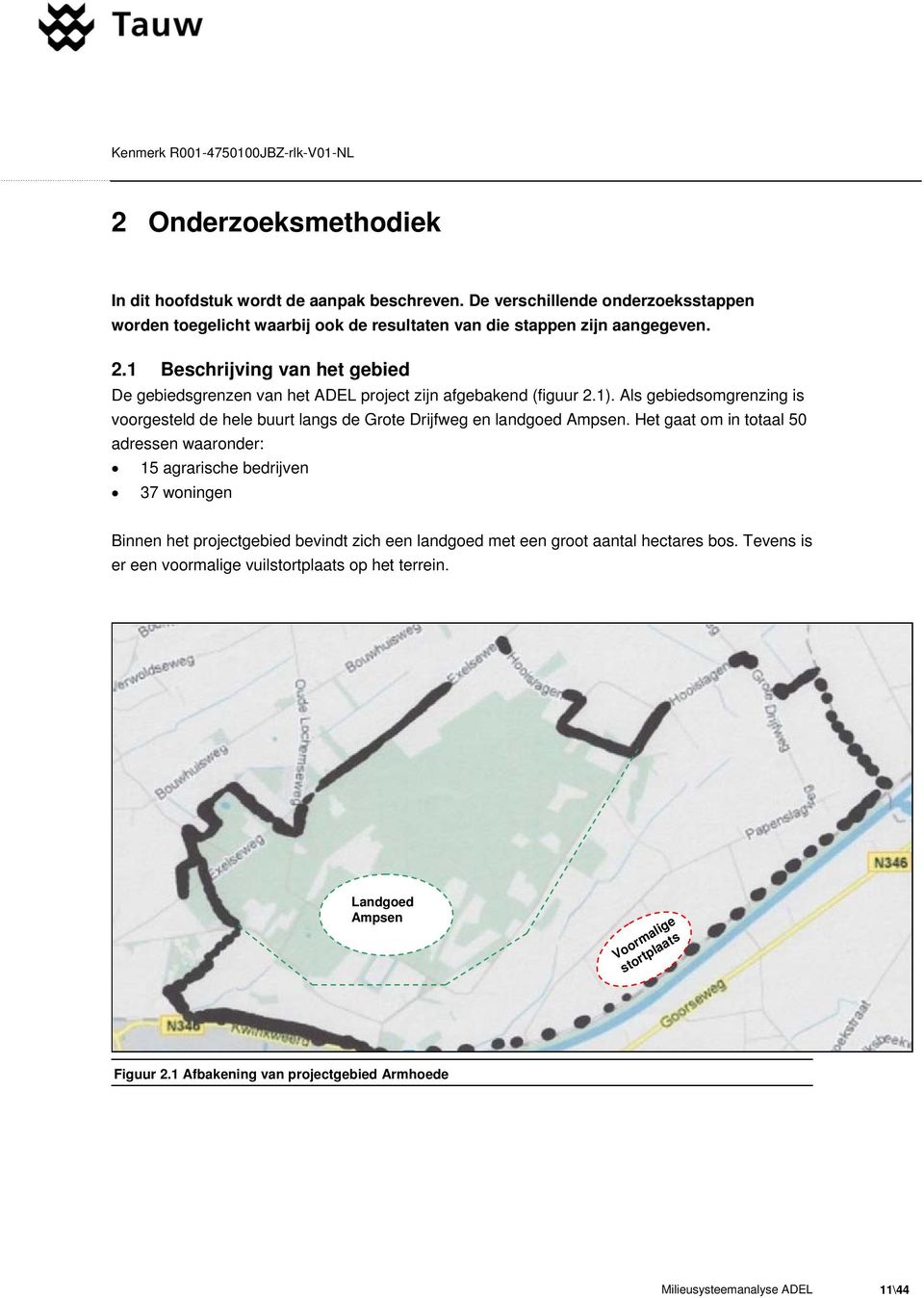 Als gebiedsomgrenzing is voorgesteld de hele buurt langs de Grote Drijfweg en landgoed Ampsen.