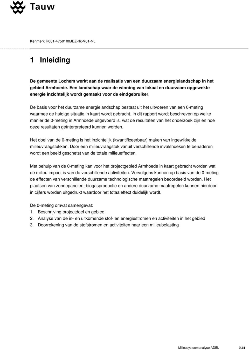 De basis voor het duurzame energielandschap bestaat uit het uitvoeren van een 0-meting waarmee de huidige situatie in kaart wordt gebracht.