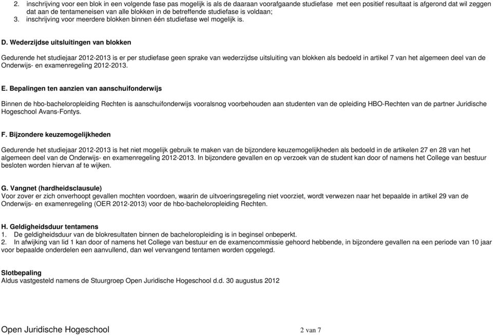 Wederzijdse uitsluitingen van blokken Gedurende het studiejaar 2012-2013 is er per studiefase geen sprake van wederzijdse uitsluiting van blokken als bedoeld in artikel 7 van het algemeen deel van de