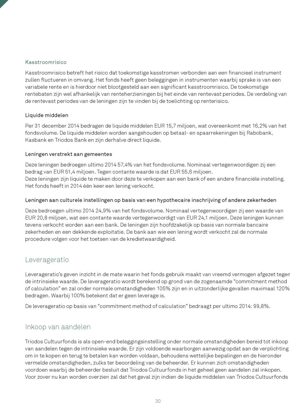 De toekomstige rentebaten zijn wel afhankelijk van renteherzieningen bij het einde van rentevast periodes.