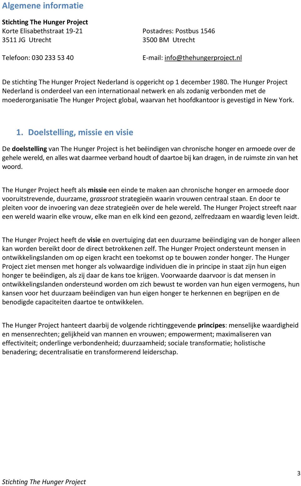 The Hunger Project Nederland is onderdeel van een internationaal netwerk en als zodanig verbonden met de moederorganisatie The Hunger Project global, waarvan het hoofdkantoor is gevestigd in New York.