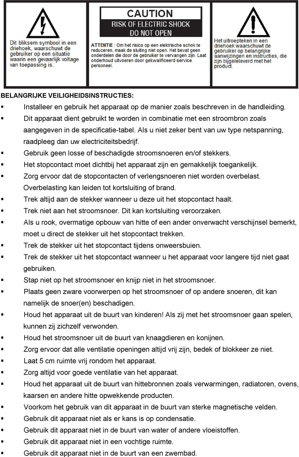 Gebruik geen losse of beschadigde stroomsnoeren en/of stekkers. Het stopcontact moet dichtbij het apparaat zijn en gemakkelijk toegankelijk.