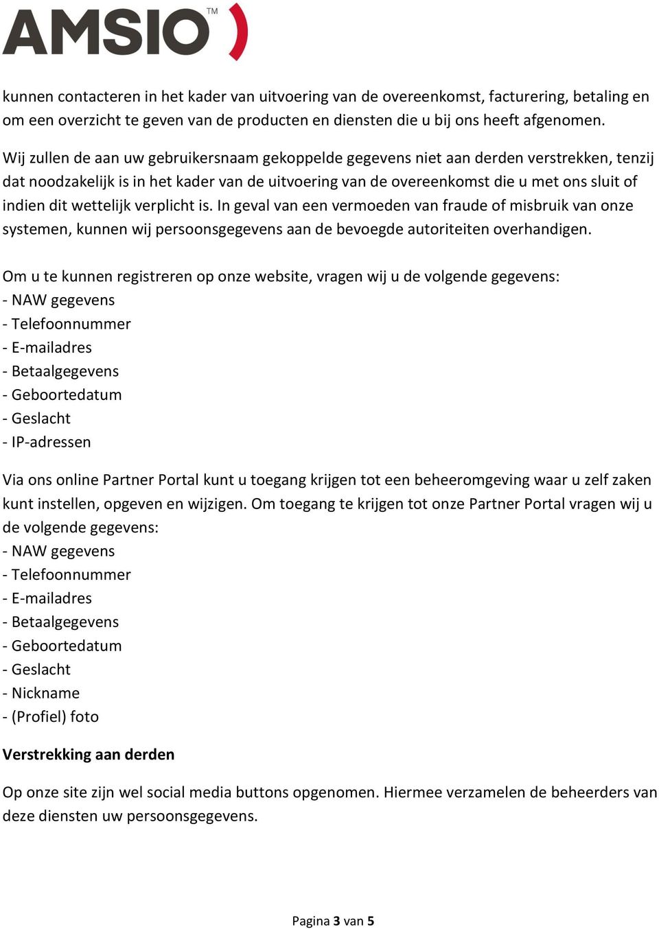 wettelijk verplicht is. In geval van een vermoeden van fraude of misbruik van onze systemen, kunnen wij persoonsgegevens aan de bevoegde autoriteiten overhandigen.