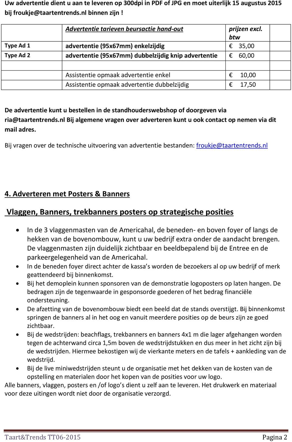 dubbelzijdig 17,50 De advertentie kunt u bestellen in de standhouderswebshop of doorgeven via ria@taartentrends.nl Bij algemene vragen over adverteren kunt u ook contact op nemen via dit mail adres.