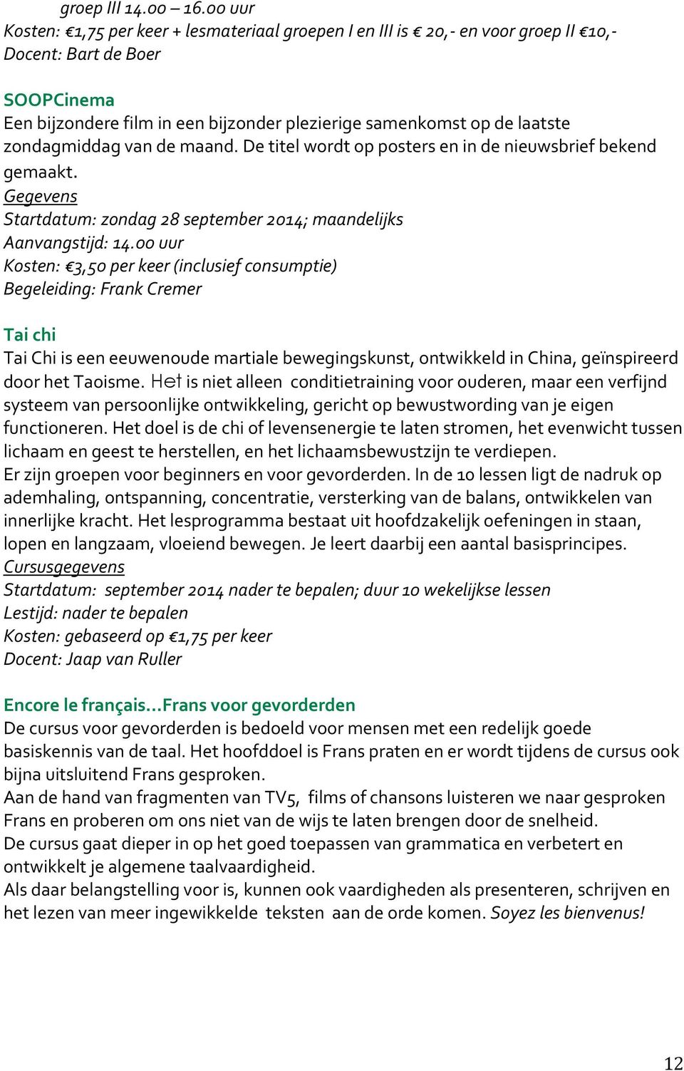 zondagmiddag van de maand. De titel wordt op posters en in de nieuwsbrief bekend gemaakt. Startdatum: zondag 28 september 2014; maandelijks Aanvangstijd: 14.