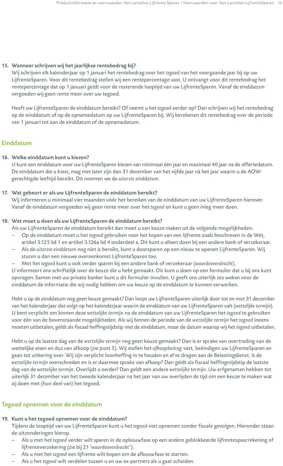 U ontvangt voor dit rentebedrag het rentepercentage dat op 1 januari geldt voor de resterende looptijd van uw LijfrenteSparen. Vanaf de einddatum vergoeden wij geen rente meer over uw tegoed.