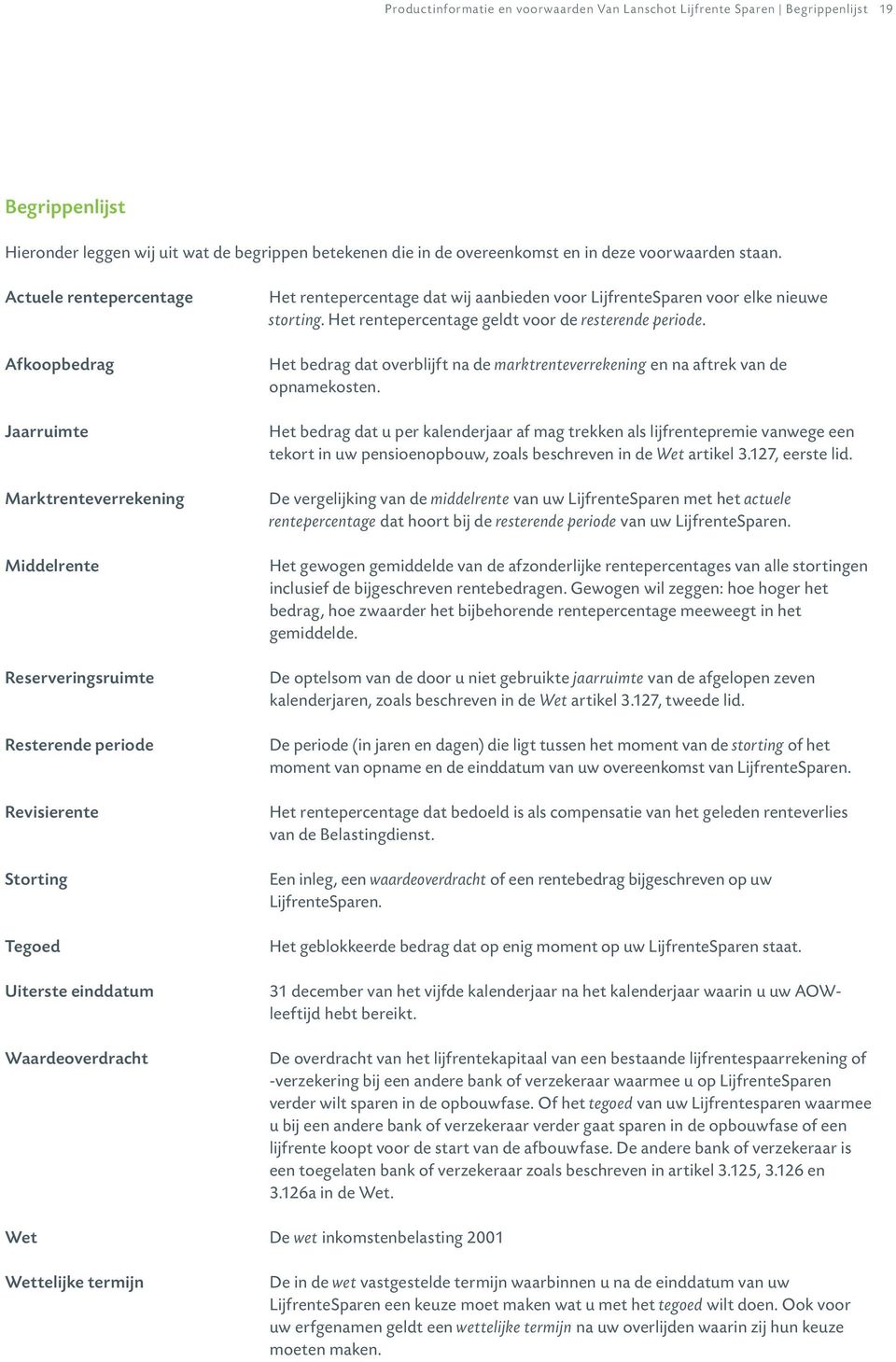 rentepercentage dat wij aanbieden voor LijfrenteSparen voor elke nieuwe storting. Het rentepercentage geldt voor de resterende periode.