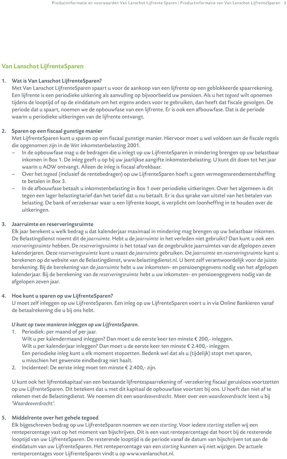 Als u het tegoed wilt opnemen tijdens de looptijd of op de einddatum om het ergens anders voor te gebruiken, dan heeft dat fiscale gevolgen.