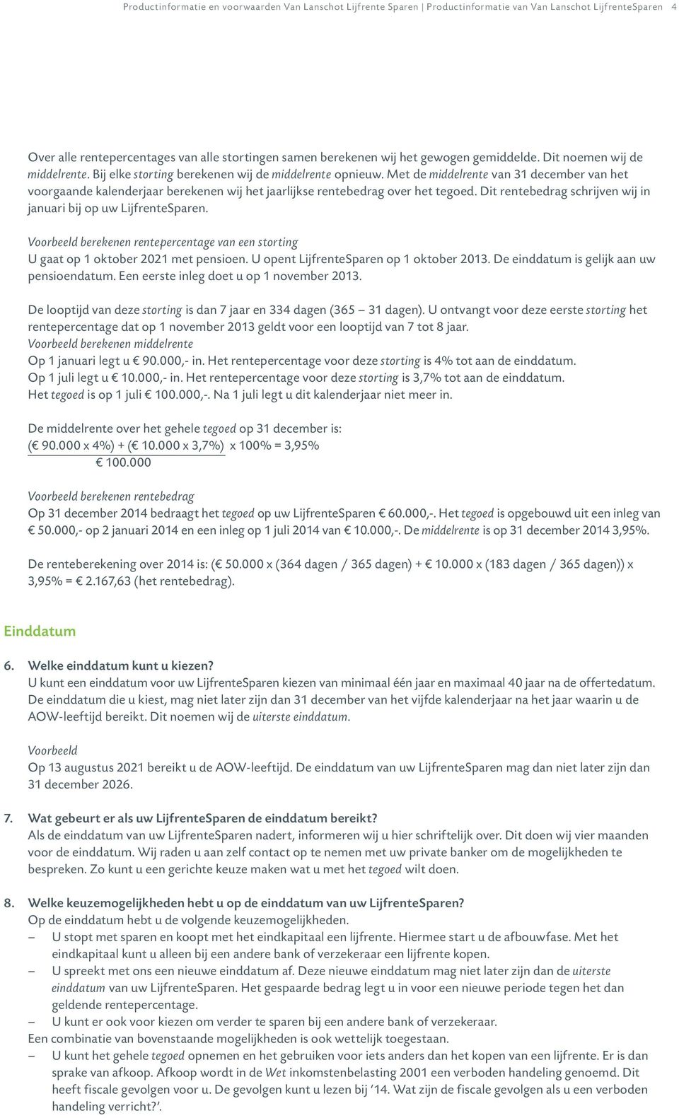 Met de middelrente van 31 december van het voorgaande kalenderjaar berekenen wij het jaarlijkse rentebedrag over het tegoed. Dit rentebedrag schrijven wij in januari bij op uw LijfrenteSparen.