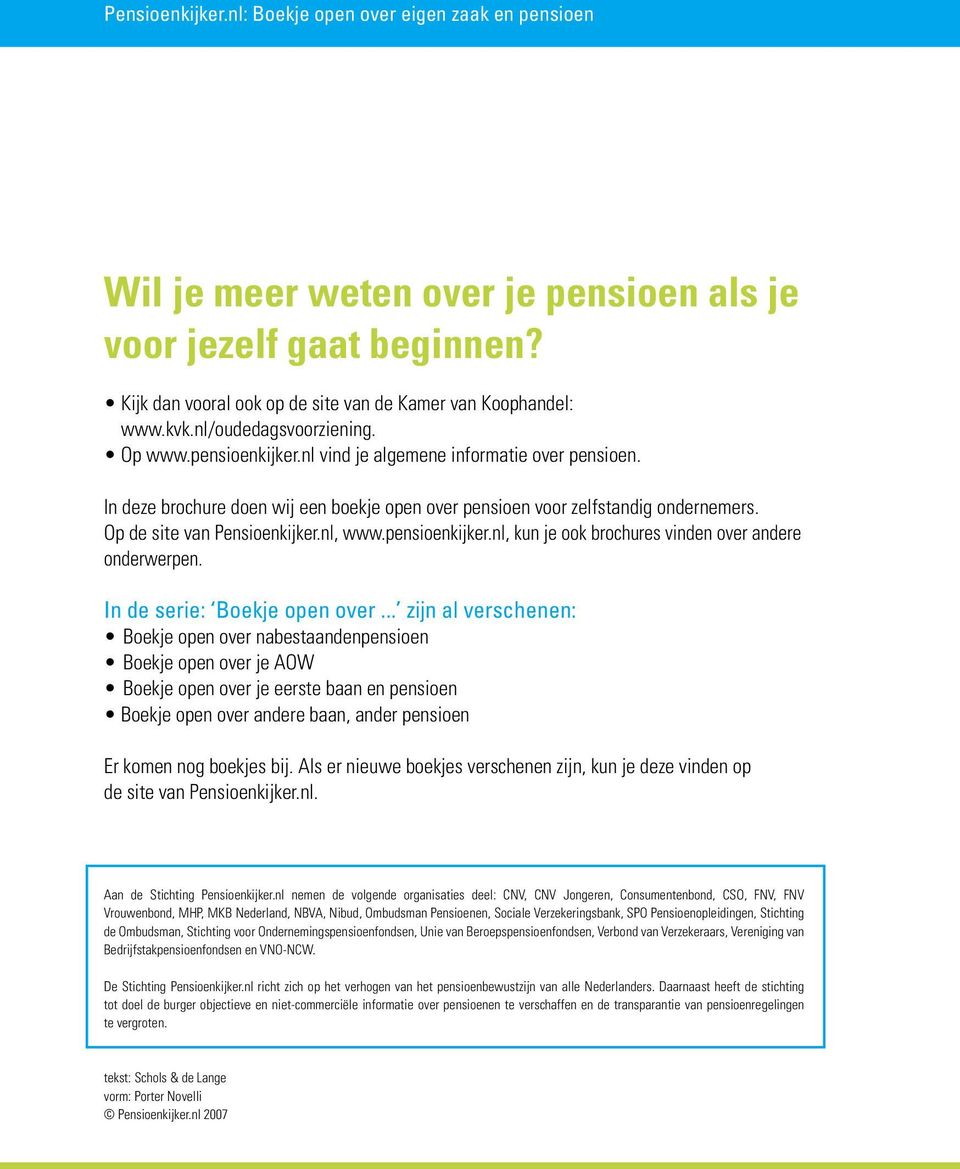 Op de site van Pensioenkijker.nl, www.pensioenkijker.nl, kun je ook brochures vinden over andere onderwerpen. In de serie: Boekje open over.