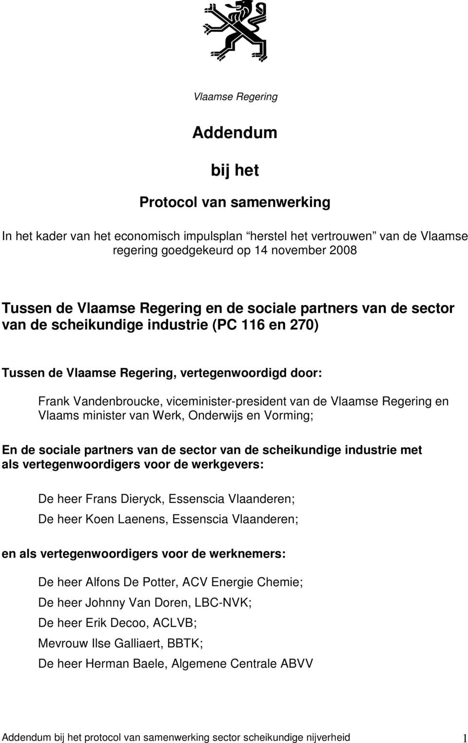 Vlaamse Regering en Vlaams minister van Werk, Onderwijs en Vorming; En de sociale partners van de sector van de scheikundige industrie met als vertegenwoordigers voor de werkgevers: De heer Frans