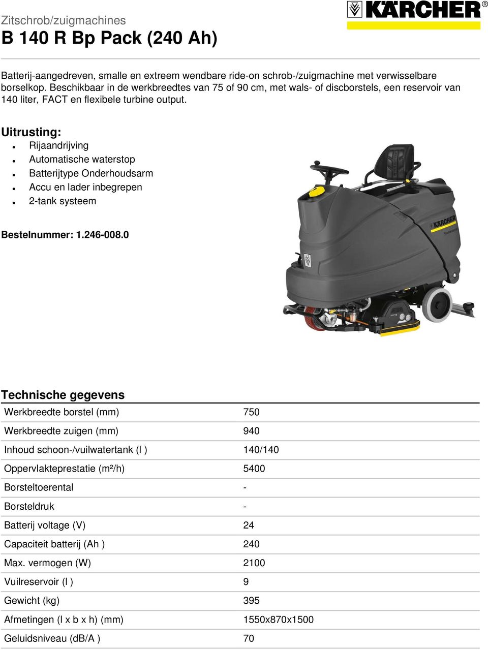 Uitrusting: Rijaandrijving Automatische waterstop Batterijtype Onderhoudsarm Accu en lader inbegrepen 2-tank systeem Bestelnummer: 1.246-008.