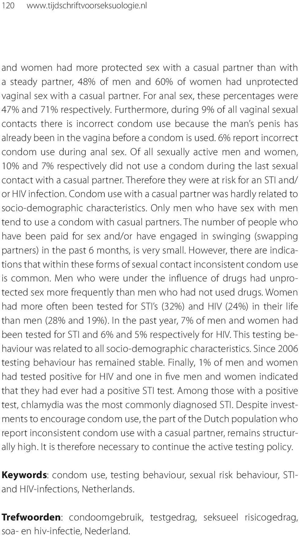 Furthermore, during 9% of all vaginal sexual contacts there is incorrect condom use because the man s penis has already been in the vagina before a condom is used.