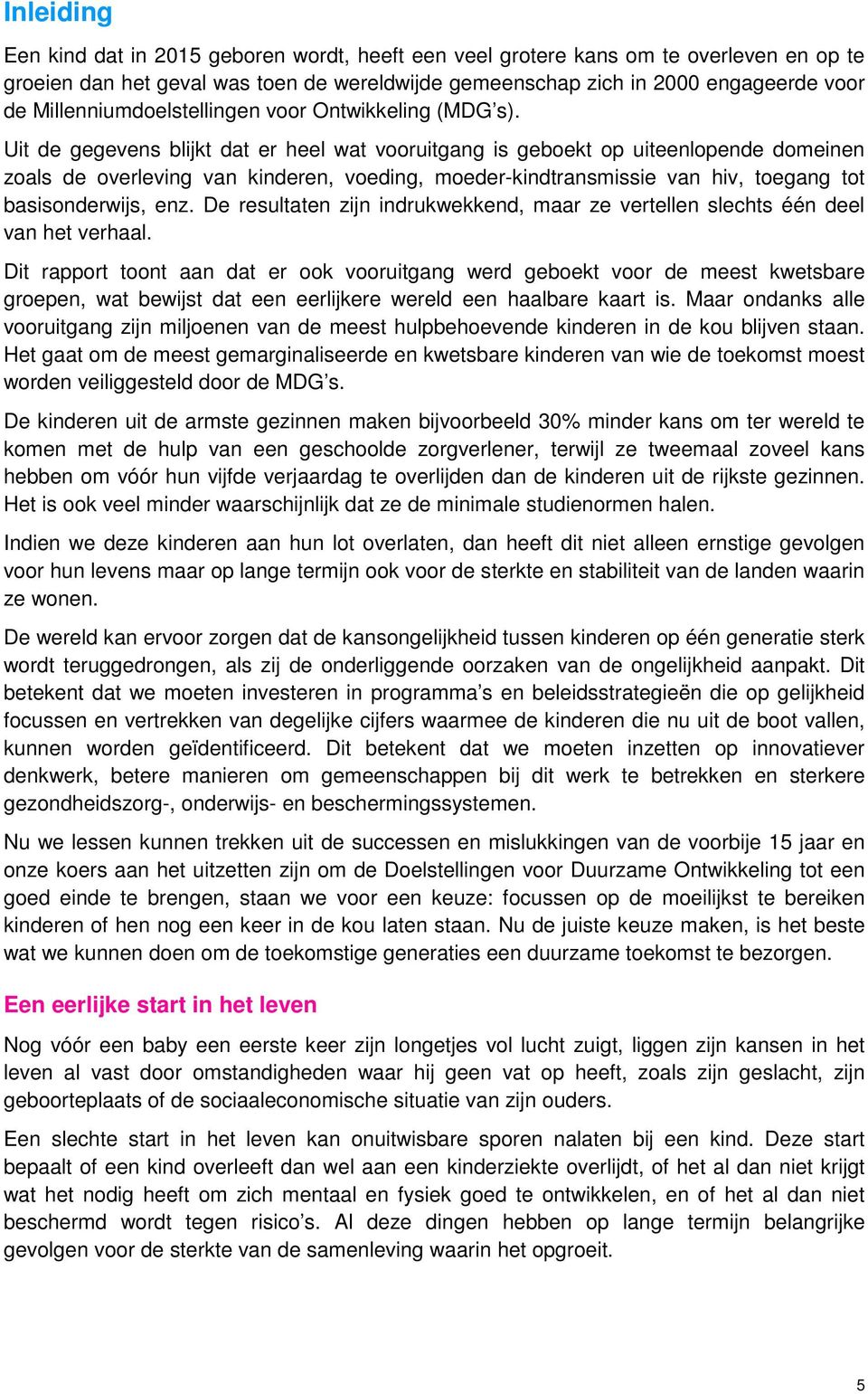 Uit de gegevens blijkt dat er heel wat vooruitgang is geboekt op uiteenlopende domeinen zoals de overleving van kinderen, voeding, moeder-kindtransmissie van hiv, toegang tot basisonderwijs, enz.