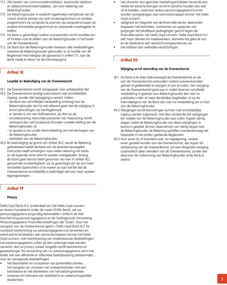 programma s en passende maatregelen te treffen. 17.4 De Bank is gerechtigd nadere voorwaarden en/of condities en/ of limieten vast te stellen aan de Rekeninghouder in het kader van de Overeenkomst.