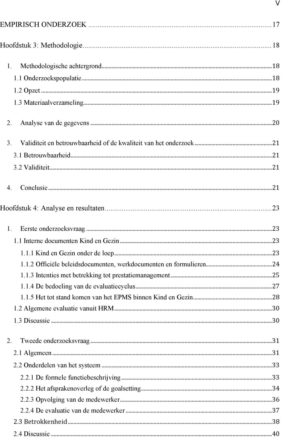 Eerste onderzoeksvraag...23 1.1 Interne documenten Kind en Gezin...23 1.1.1 Kind en Gezin onder de loep...23 1.1.2 Officiële beleidsdocumenten, werkdocumenten en formulieren...24 1.1.3 Intenties met betrekking tot prestatiemanagement.