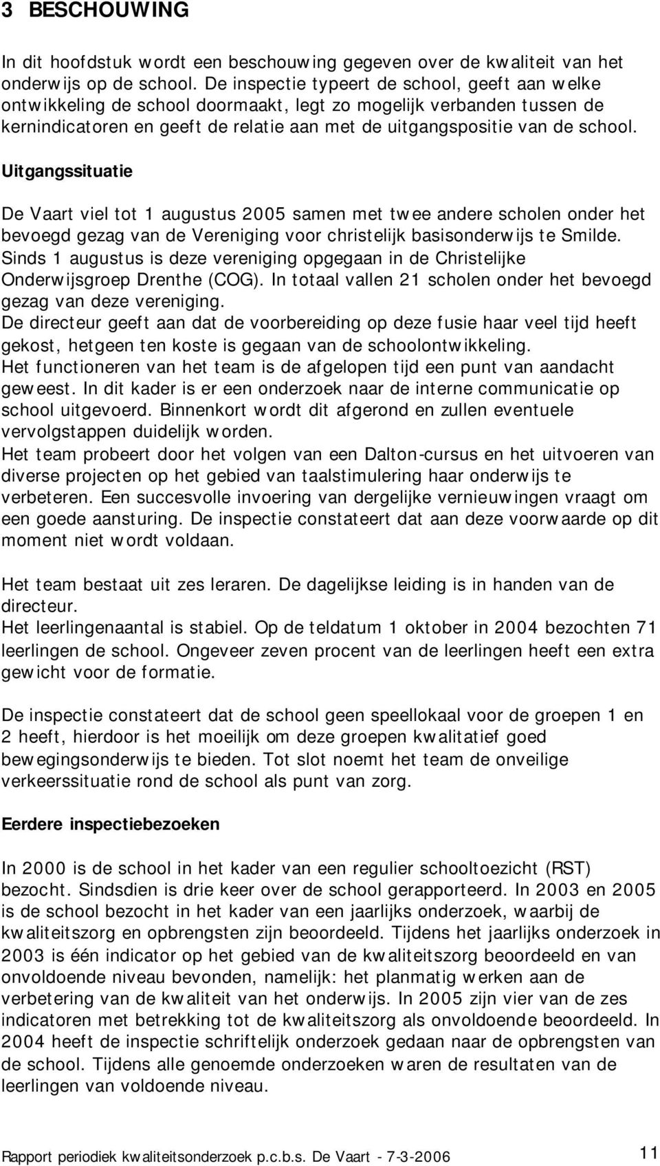 Uitgangssituatie De Vaart viel tot 1 augustus 2005 samen met twee andere scholen onder het bevoegd gezag van de Vereniging voor christelijk basisonderwijs te Smilde.