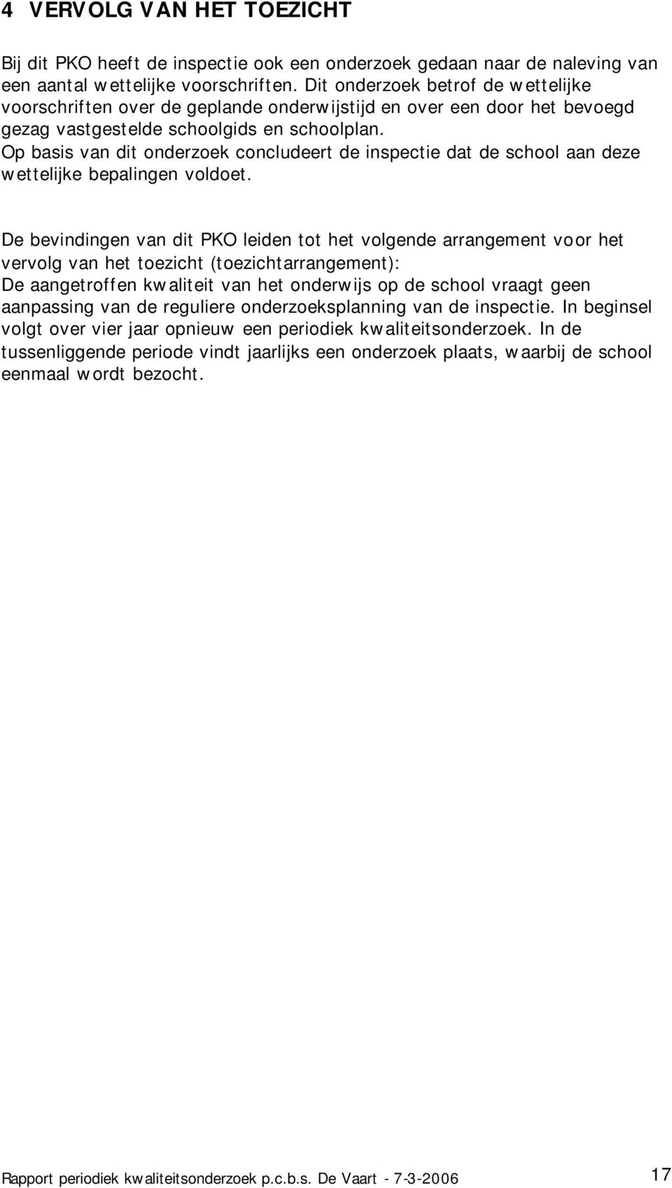 Op basis van dit onderzoek concludeert de inspectie dat de school aan deze wettelijke bepalingen voldoet.