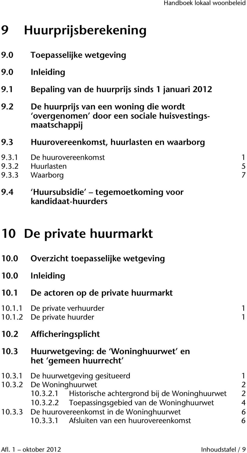 4 Huursubsidie tegemoetkoming voor kandidaat-huurders 10 De private huurmarkt 10.0 Overzicht toepasselijke wetgeving 10.0 Inleiding 10.1 De actoren op de private huurmarkt 10.1.1 De private verhuurder 1 10.