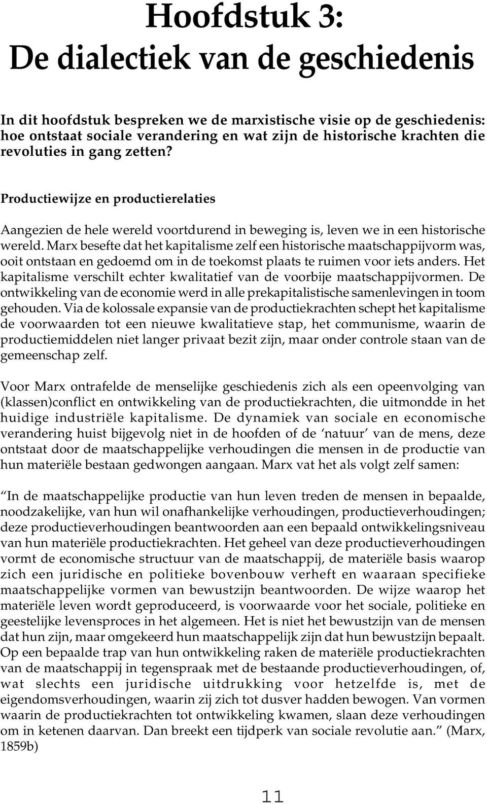 Marx besefte dat het kapitalisme zelf een historische maatschappijvorm was, ooit ontstaan en gedoemd om in de toekomst plaats te ruimen voor iets anders.